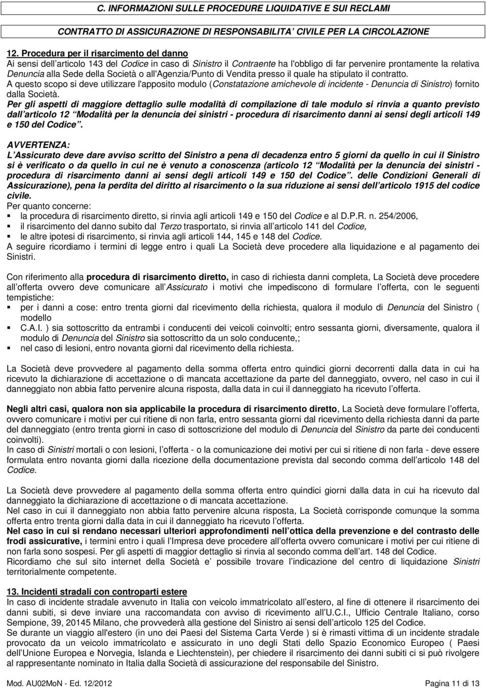 o all'agenzia/punto di Vendita presso il quale ha stipulato il contratto.