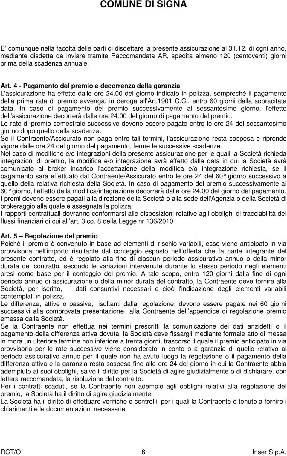 4 - Pagamento del premio e decorrenza della garanzia L'assicurazione ha effetto dalle ore 24.