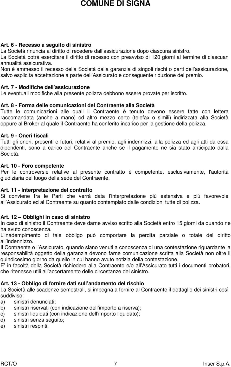 Non è ammesso il recesso della Società dalla garanzia di singoli rischi o parti dell assicurazione, salvo esplicita accettazione a parte dell Assicurato e conseguente riduzione del premio. Art.