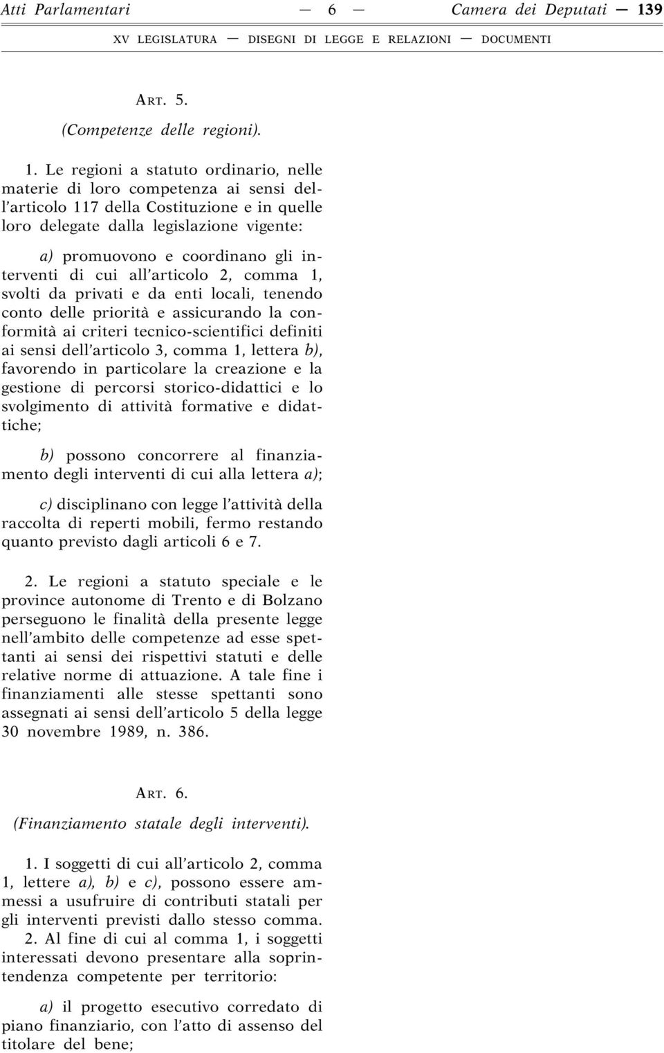 Le regioni a statuto ordinario, nelle materie di loro competenza ai sensi dell articolo 117 della Costituzione e in quelle loro delegate dalla legislazione vigente: a) promuovono e coordinano gli