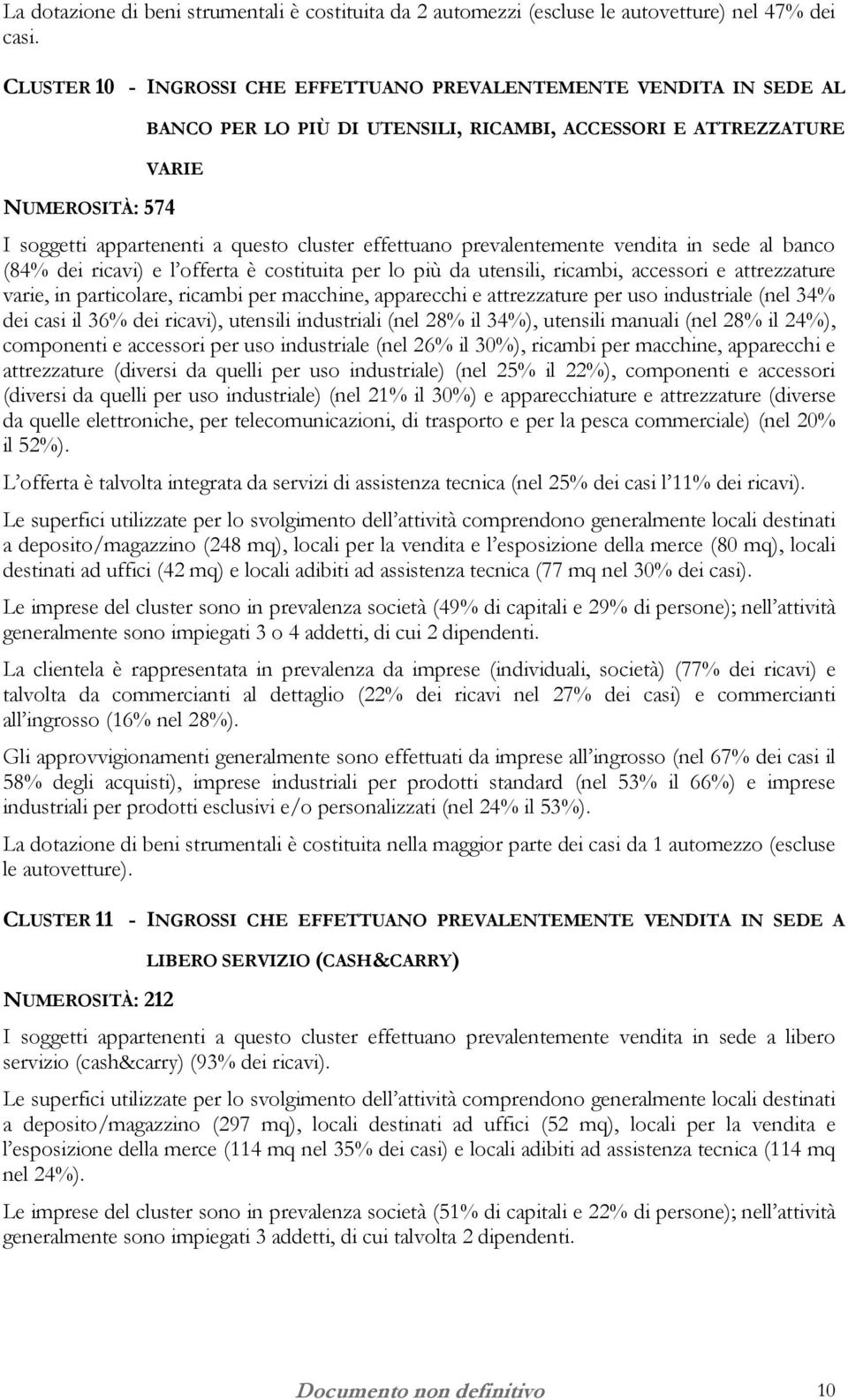 più da utensili, ricambi, accessori e attrezzature varie, in particolare, ricambi per macchine, apparecchi e attrezzature per uso industriale (nel 34% dei casi il 36% dei ricavi), utensili