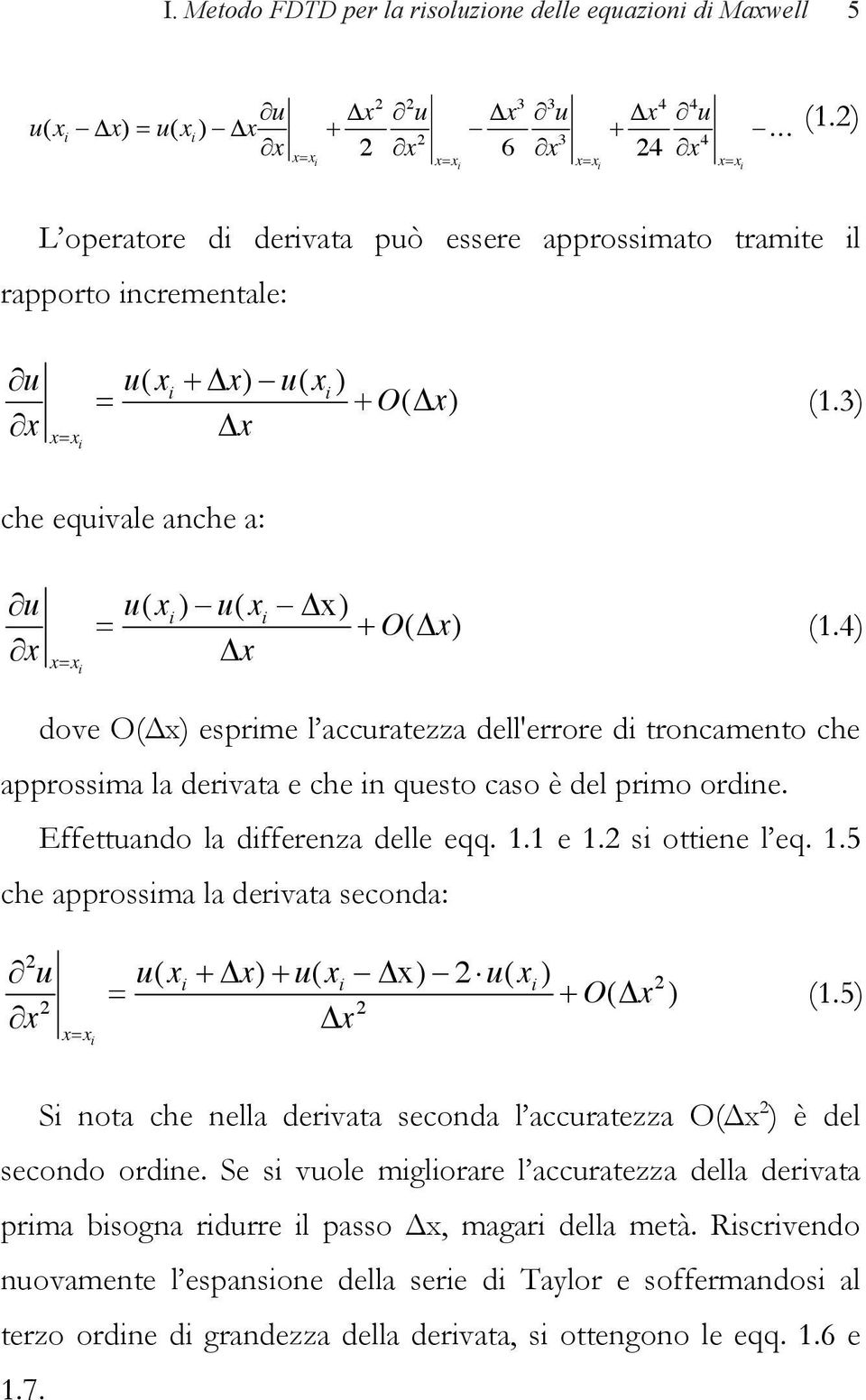 5 S nota che nella dervata seconda l accratezza O è del secondo ordne. Se s vole mglorare l accratezza della dervata prma bsogna rdrre l passo, magar della metà.