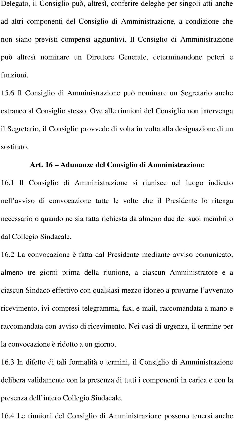 6 Il Consiglio di Amministrazione può nominare un Segretario anche estraneo al Consiglio stesso.