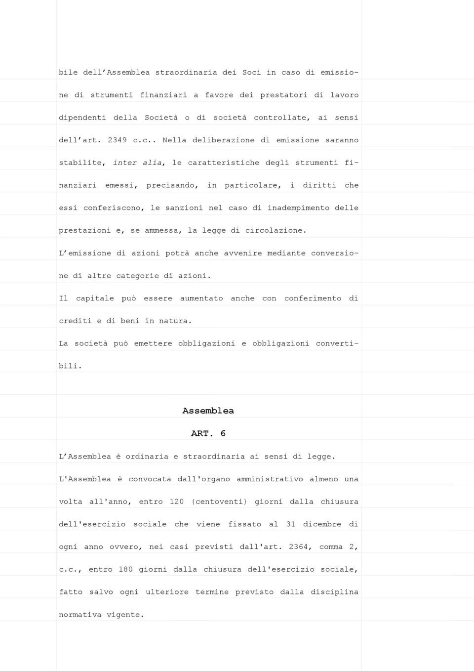 caso di inadempimento delle prestazioni e, se ammessa, la legge di circolazione. L emissione di azioni potrà anche avvenire mediante conversione di altre categorie di azioni.