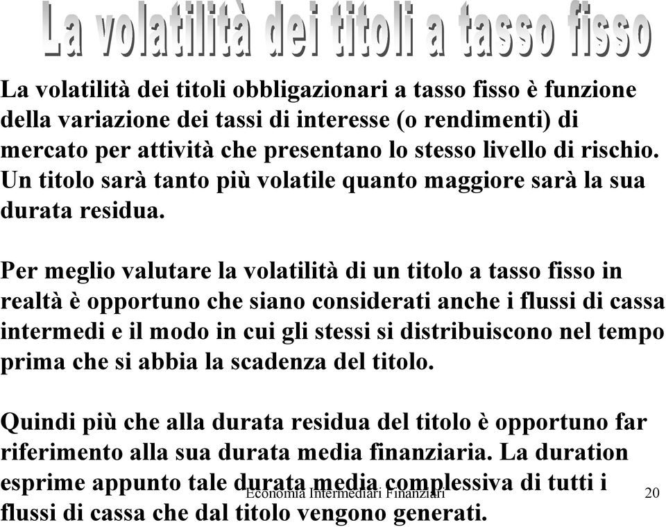 Per meglio valutare la volatilità di un titolo a tasso fisso in realtà è opportuno che siano considerati anche i flussi di cassa intermedi e il modo in cui gli stessi si distribuiscono nel