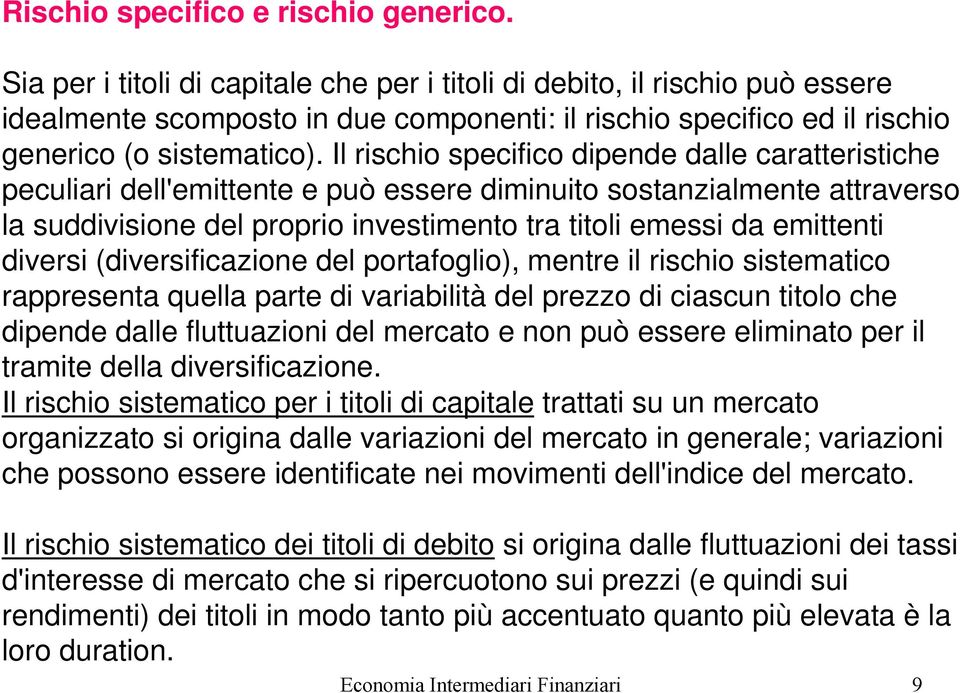 Il rischio specifico dipende dalle caratteristiche peculiari dell'emittente e può essere diminuito sostanzialmente attraverso la suddivisione del proprio investimento tra titoli emessi da emittenti