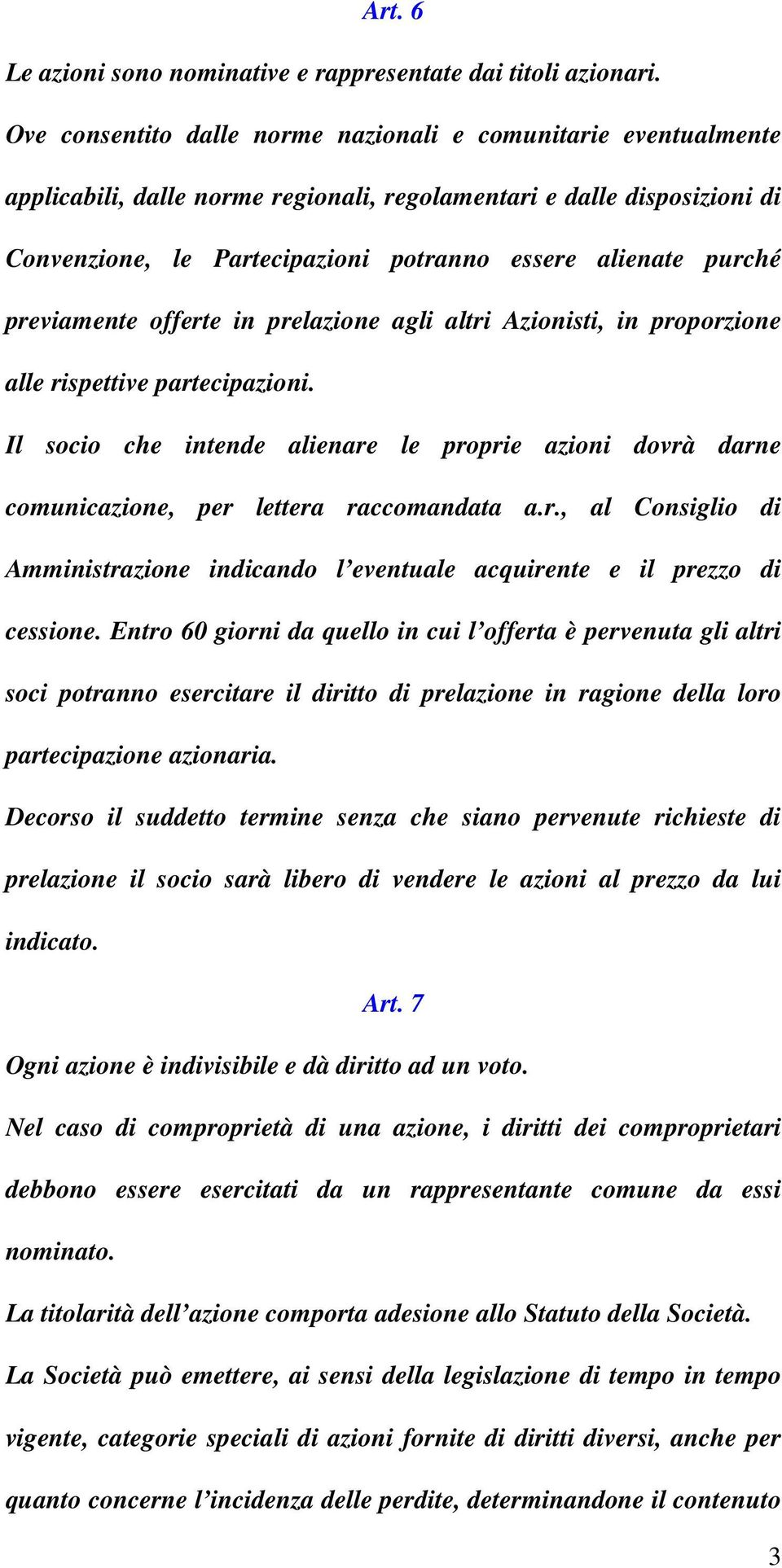 purché previamente offerte in prelazione agli altri Azionisti, in proporzione alle rispettive partecipazioni.