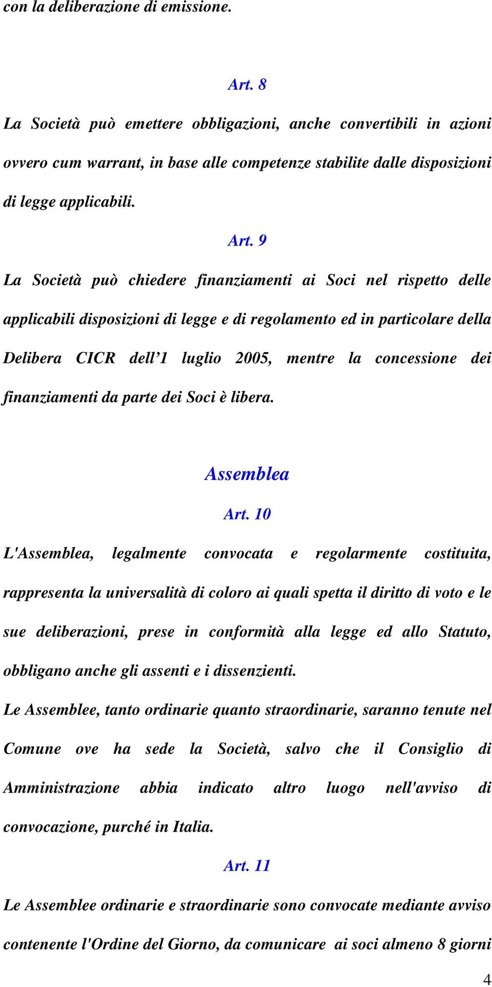 9 La Società può chiedere finanziamenti ai Soci nel rispetto delle applicabili disposizioni di legge e di regolamento ed in particolare della Delibera CICR dell 1 luglio 2005, mentre la concessione