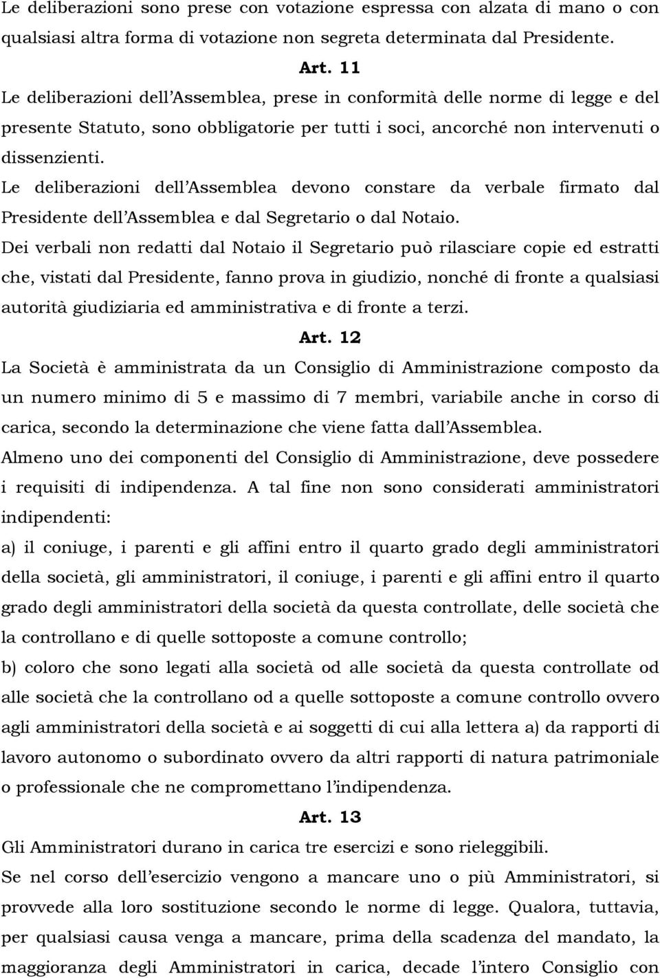 Le deliberazioni dell Assemblea devono constare da verbale firmato dal Presidente dell Assemblea e dal Segretario o dal Notaio.