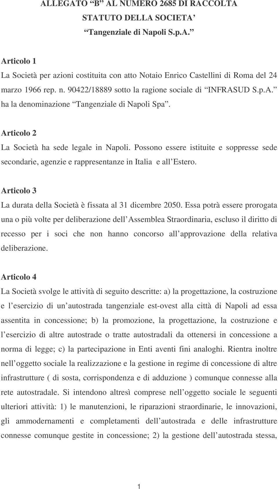 Possono essere istituite e soppresse sede secondarie, agenzie e rappresentanze in Italia e all Estero. Articolo 3 La durata della Società è fissata al 31 dicembre 2050.
