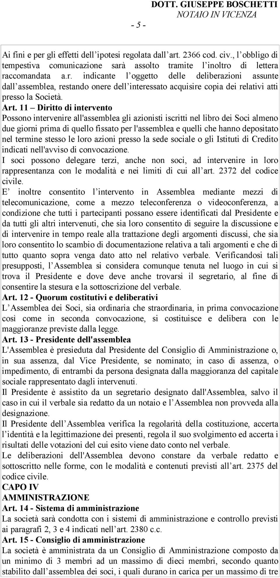 termine stesso le loro azioni presso la sede sociale o gli Istituti di Credito indicati nell'avviso di convocazione.