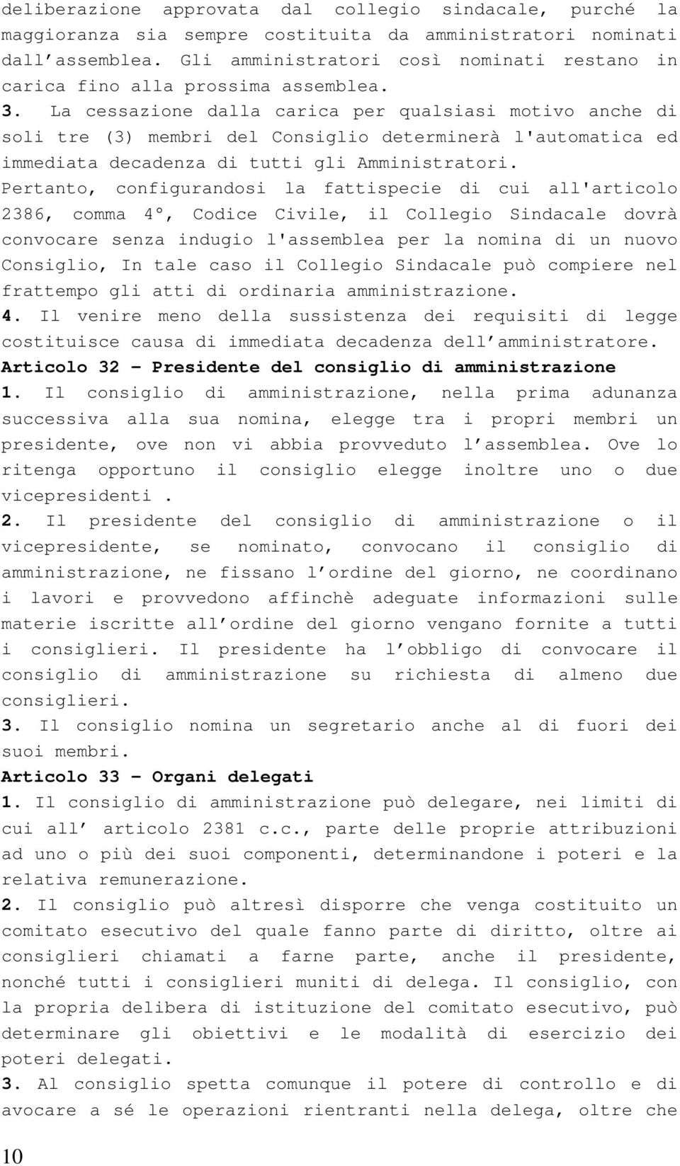 La cessazione dalla carica per qualsiasi motivo anche di soli tre (3) membri del Consiglio determinerà l'automatica ed immediata decadenza di tutti gli Amministratori.