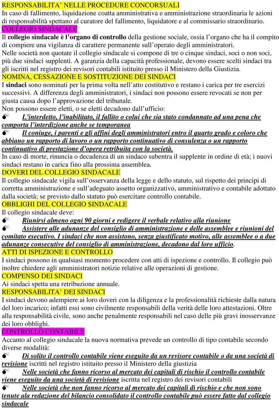 COLLEGIO SINDACALE Il collegio sindacale è l organo di controllo della gestione sociale, ossia l organo che ha il compito di compiere una vigilanza di carattere permanente sull operato degli