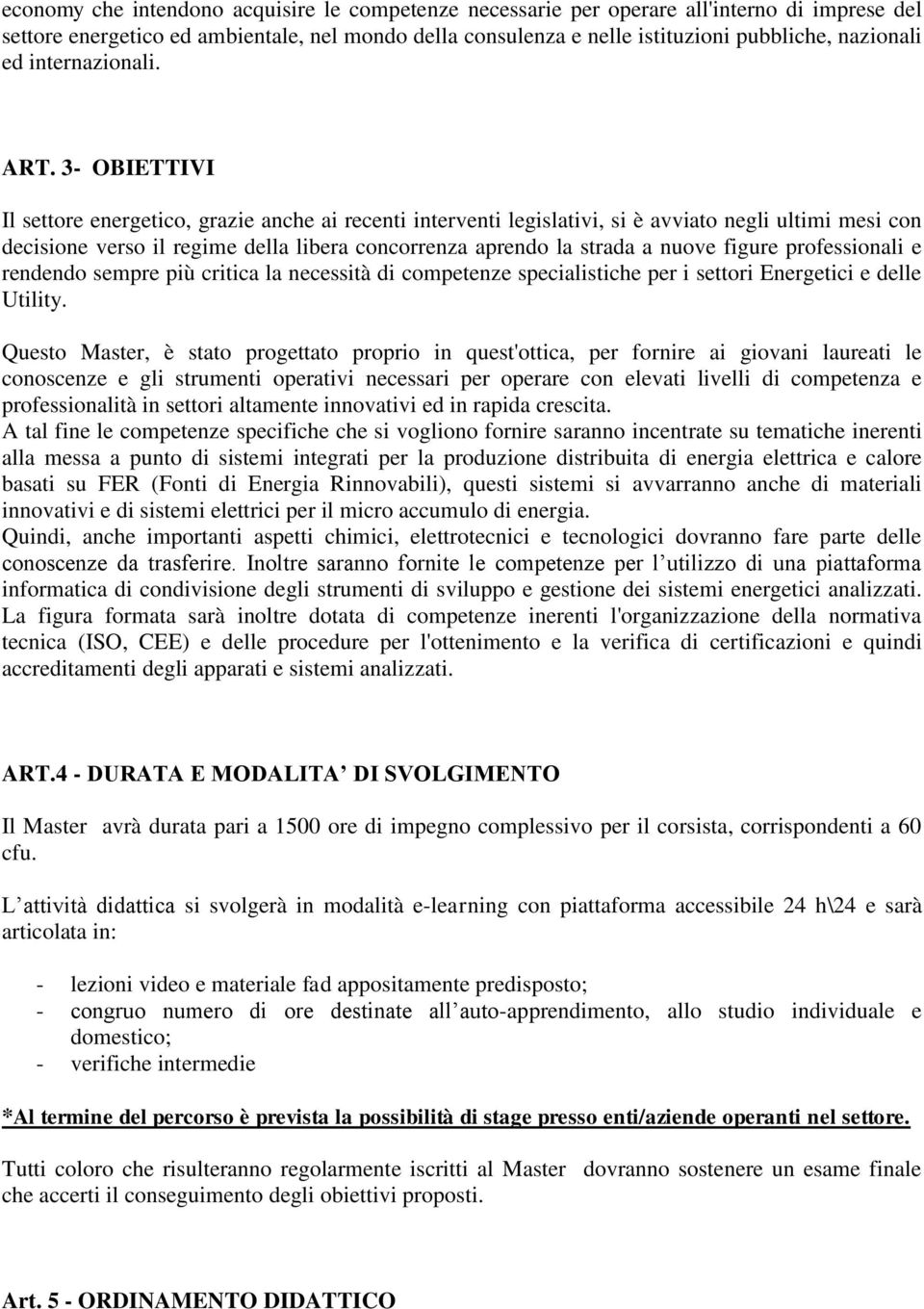 3- OBIETTIVI Il settore energetico, grazie anche ai recenti interventi legislativi, si è avviato negli ultimi mesi con decisione verso il regime della libera concorrenza aprendo la strada a nuove