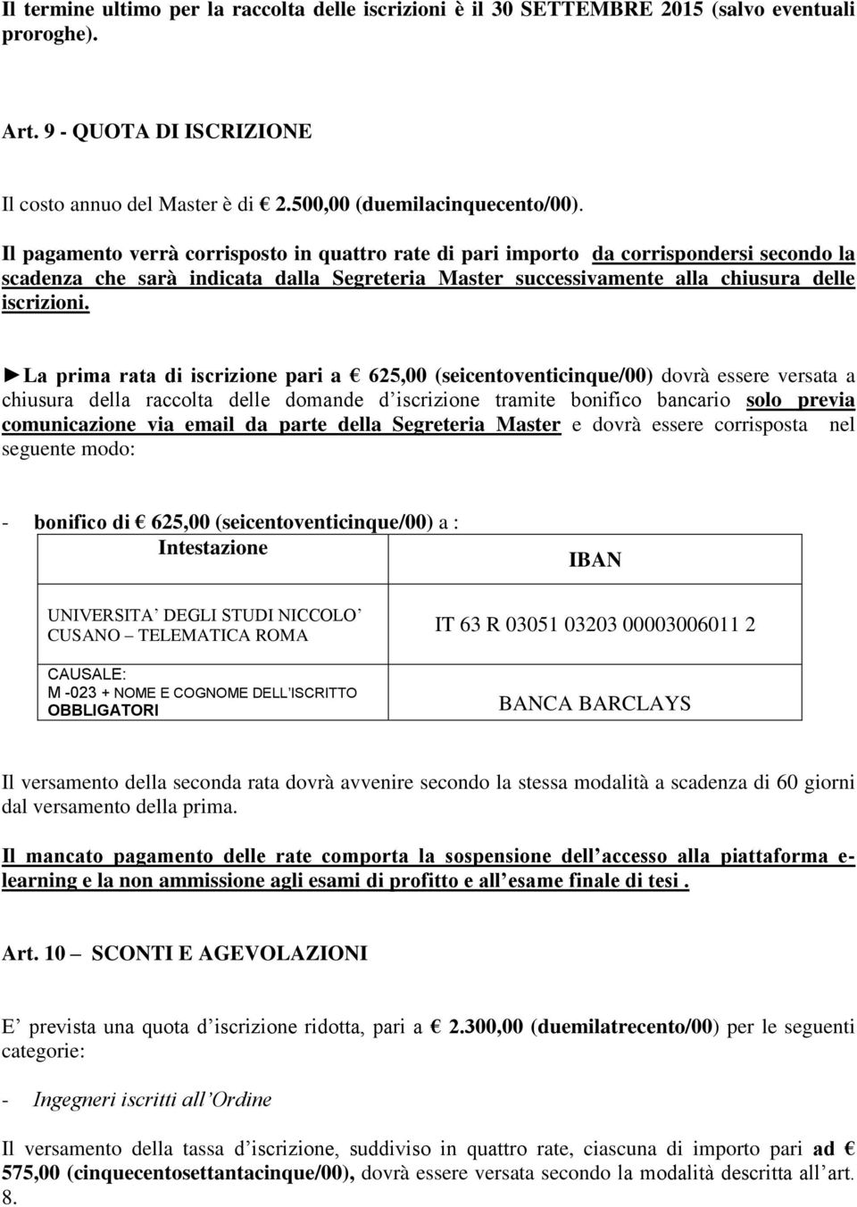 La prima rata di iscrizione pari a 625,00 (seicentoventicinque/00) dovrà essere versata a chiusura della raccolta delle domande d iscrizione tramite bonifico bancario solo previa comunicazione via