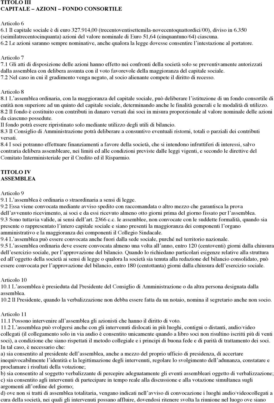 2 Le azioni saranno sempre nominative, anche qualora la legge dovesse consentire l intestazione al portatore. Articolo 7 7.