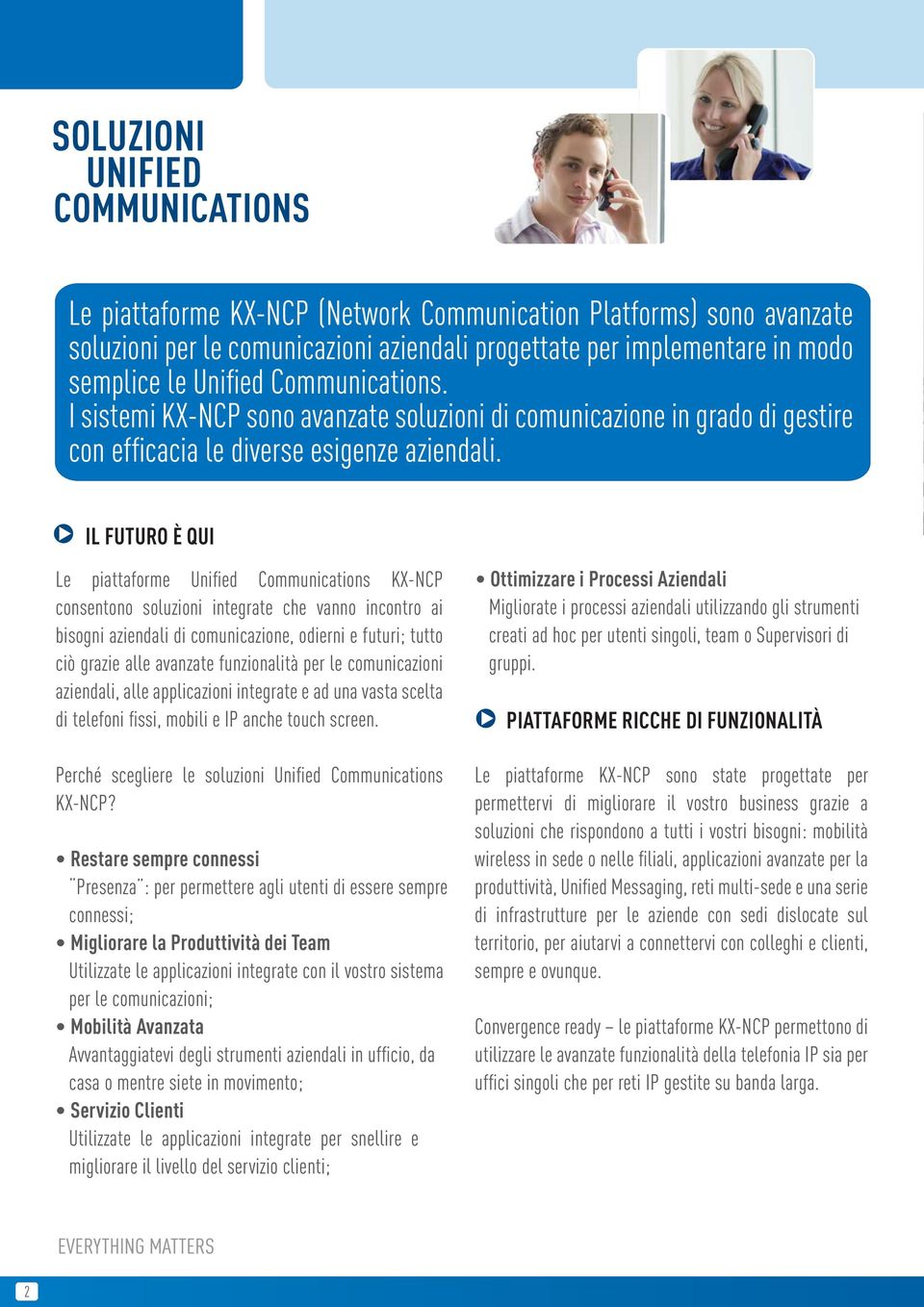 IL FUTURO È QUI Le piattaforme Unified Communications KX-NCP consentono soluzioni integrate che vanno incontro ai bisogni aziendali di comunicazione, odierni e futuri; tutto ciò grazie alle avanzate