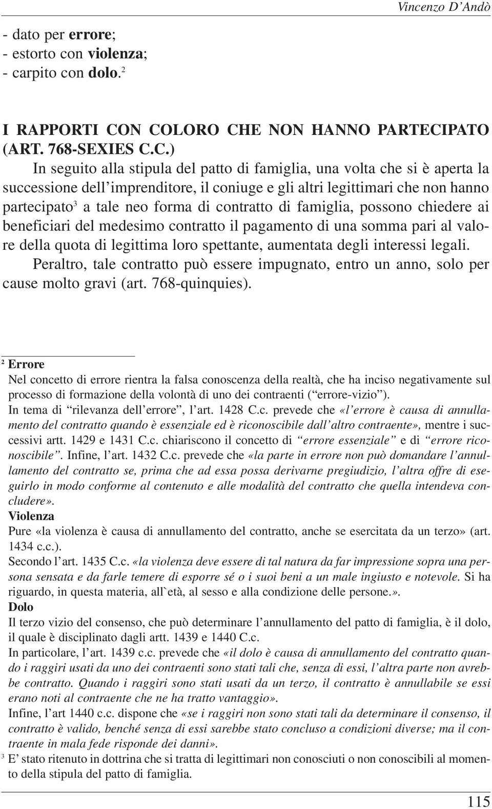 che non hanno partecipato 3 a tale neo forma di contratto di famiglia, possono chiedere ai beneficiari del medesimo contratto il pagamento di una somma pari al valore della quota di legittima loro