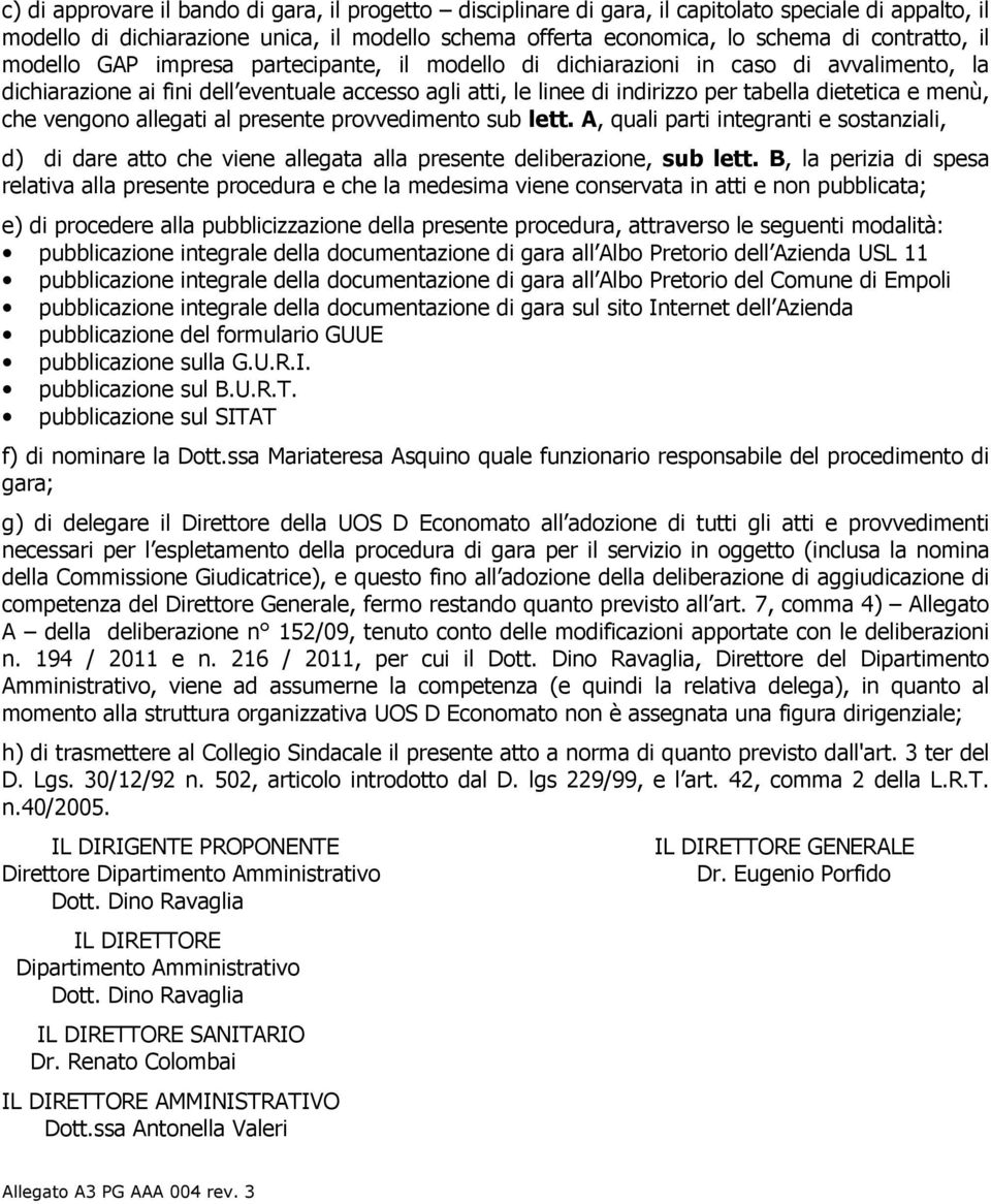 che vengono allegati al presente provvedimento sub lett. A, quali parti integranti e sostanziali, d) di dare atto che viene allegata alla presente deliberazione, sub lett.