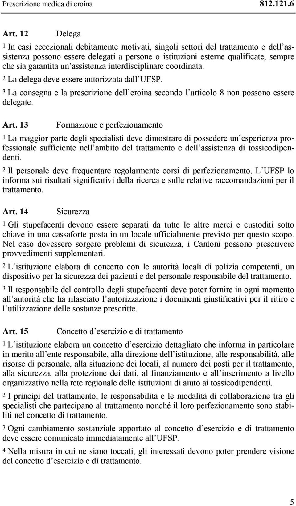un assistenza interdisciplinare coordinata. 2 La delega deve essere autorizzata dall UFSP. 3 La consegna e la prescrizione dell eroina secondo l articolo 8 non possono essere delegate. Art.
