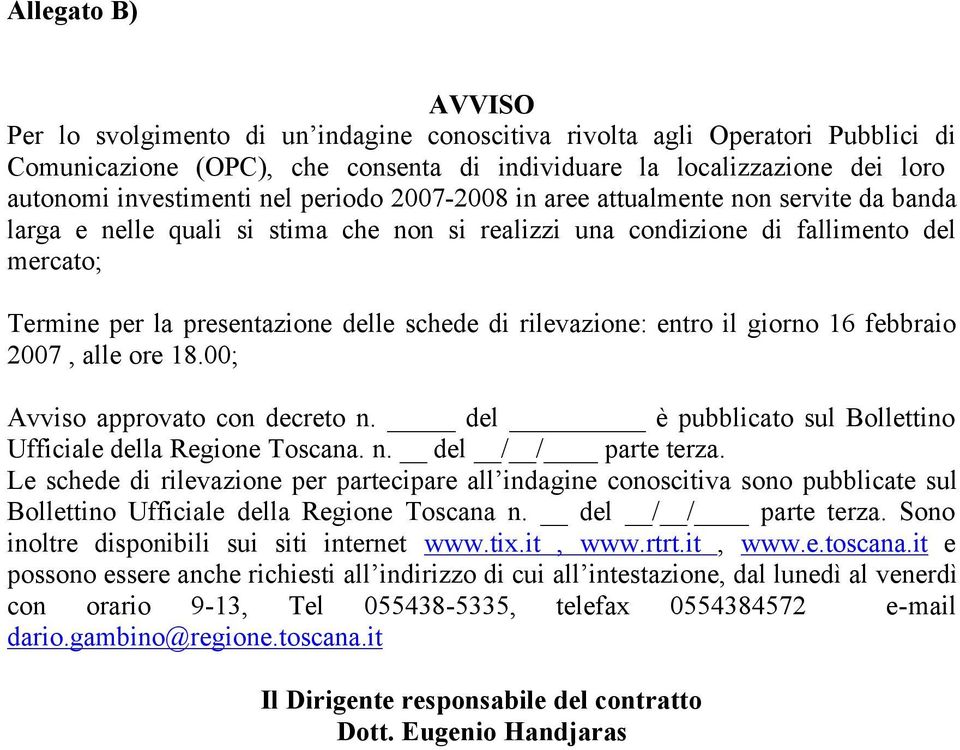 rilevazione: entro il giorno 16 febbraio 2007, alle ore 18.00; Avviso approvato con decreto n. del è pubblicato sul Bollettino Ufficiale della Regione Toscana. n. del / / parte terza.