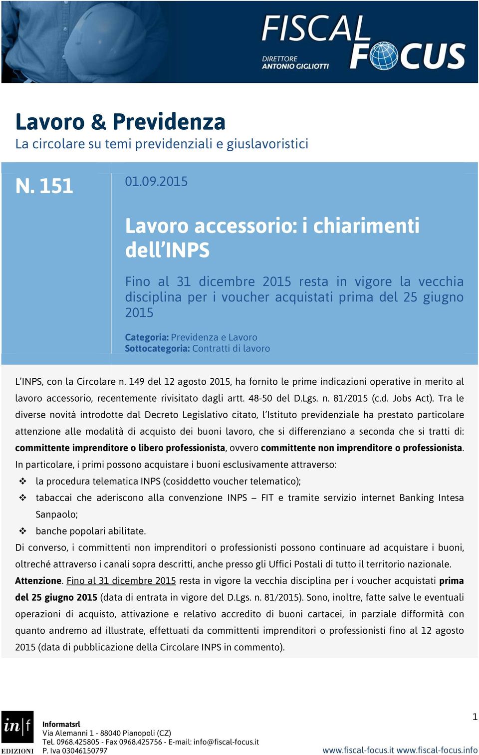 Sottocategoria: Contratti di lavoro L INPS, con la Circolare n. 149 del 12 agosto 2015, ha fornito le prime indicazioni operative in merito al lavoro accessorio, recentemente rivisitato dagli artt.