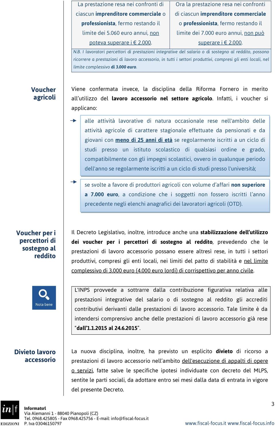 I lavoratori percettori di prestazioni integrative del salario o di sostegno al reddito, possono ricorrere a prestazioni di lavoro accessorio, in tutti i settori produttivi, compresi gli enti locali,