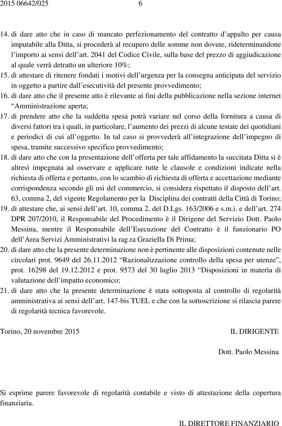 art. 2041 del Codice Civile, sulla base del prezzo di aggiudicazione al quale verrà detratto un ulteriore 10%; 15.