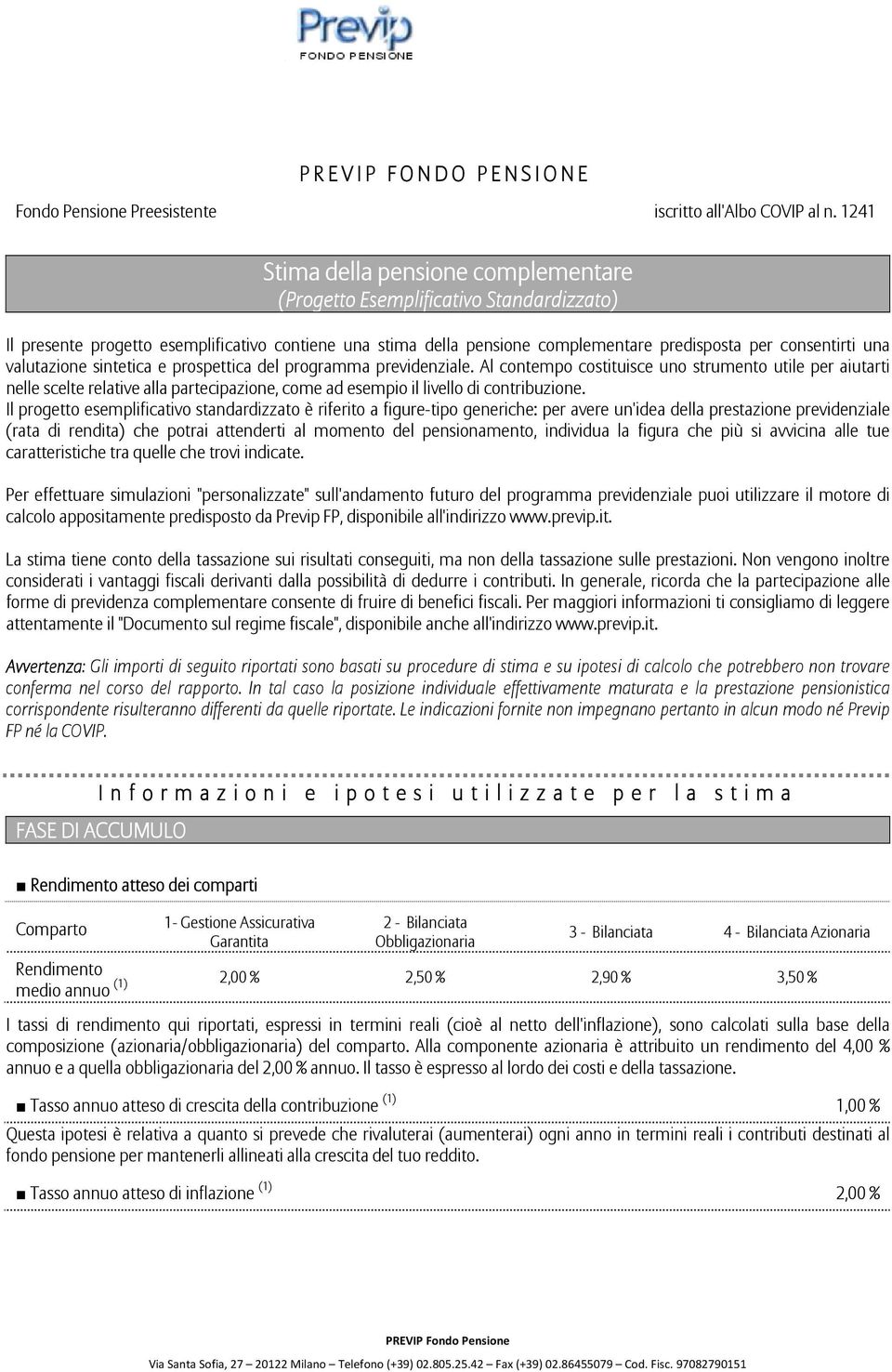 Il progetto esemplificativo standardizzato è riferito a figure-tipo generiche: per avere un'idea della prestazione previdenziale (rata di rendita) che potrai attenderti al momento del pensionamento,