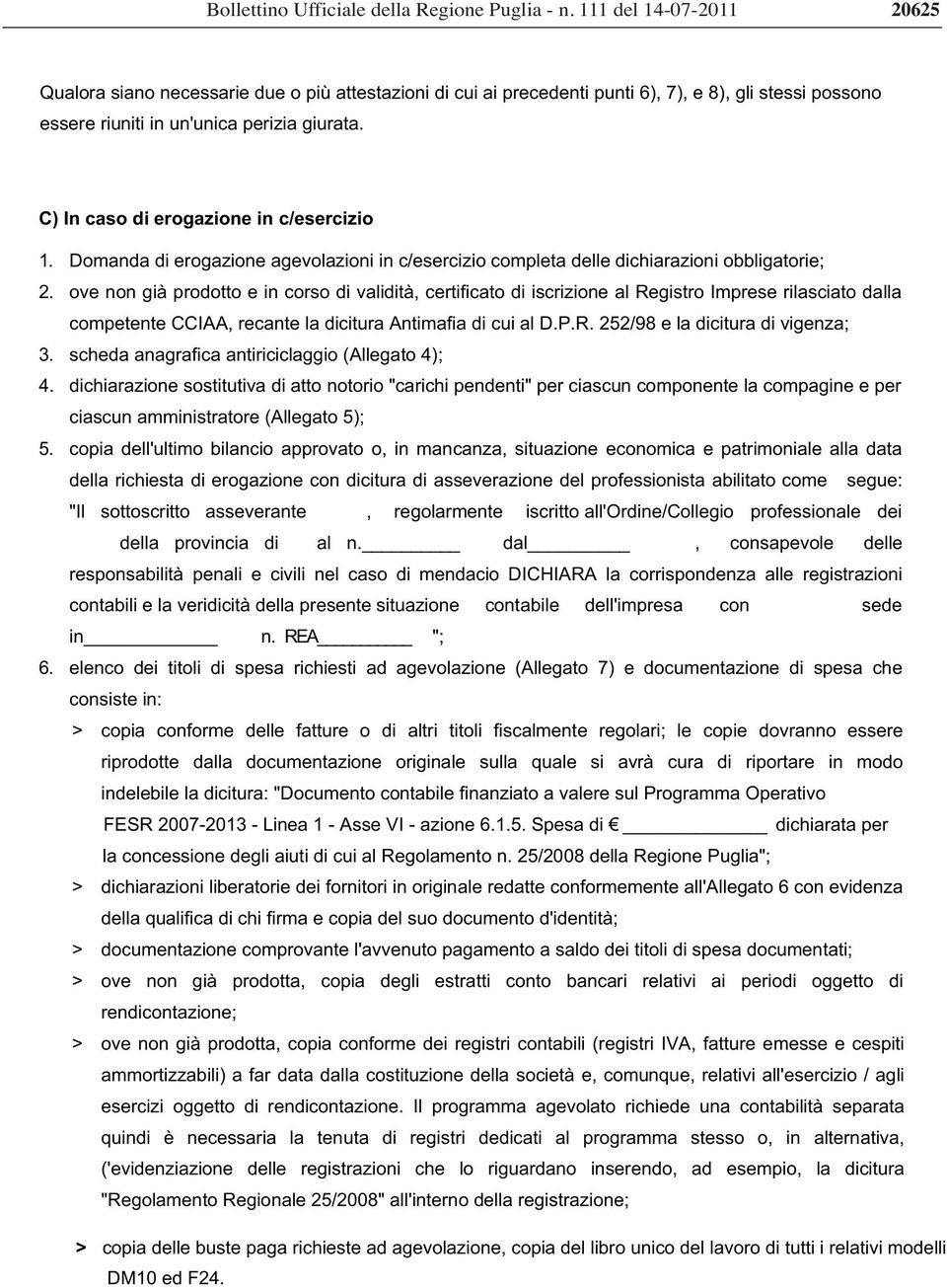 C) In caso di erogazione in c/esercizio 1. Domanda di erogazione agevolazioni in c/esercizio completa delle dichiarazioni obbligatorie; 2.