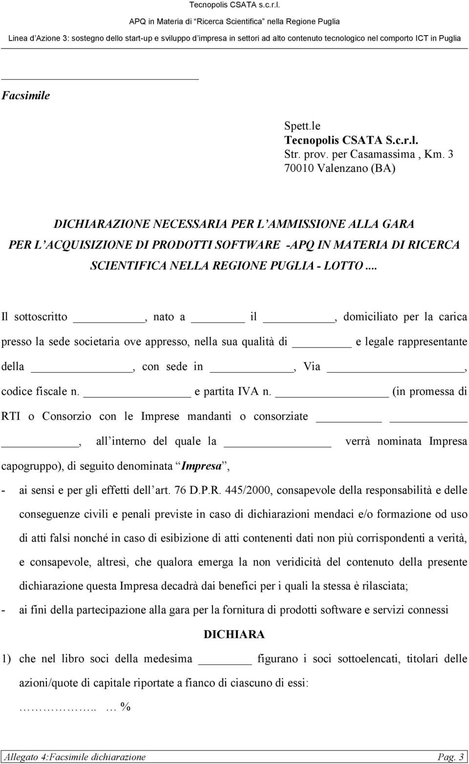 .. Il sottoscritto, nato a il, domiciliato per la carica presso la sede societaria ove appresso, nella sua qualità di e legale rappresentante della, con sede in, Via, codice fiscale n.