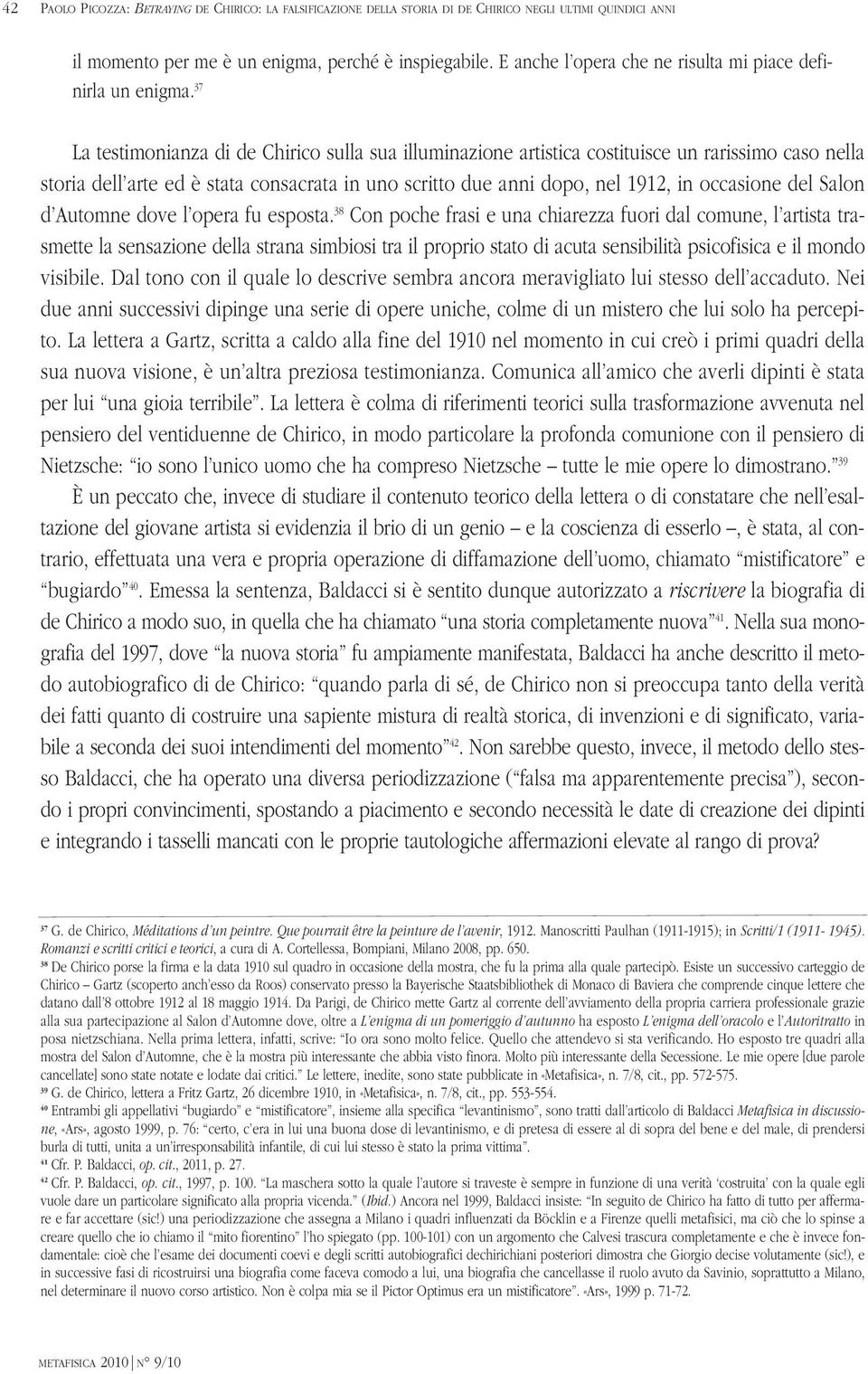 37 La testimonianza di de Chirico sulla sua illuminazione artistica costituisce un rarissimo caso nella storia dell arte ed è stata consacrata in uno scritto due anni dopo, nel 1912, in occasione del