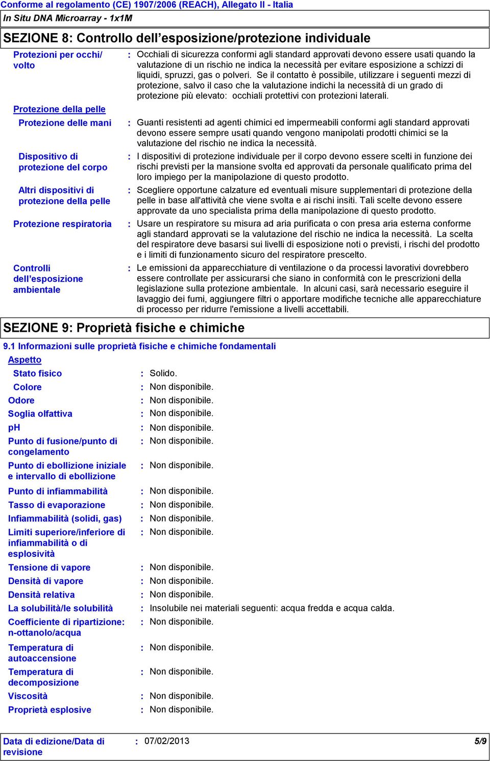 chimiche Punto di fusione/punto di congelamento Punto di ebollizione iniziale e intervallo di ebollizione Tensione di vapore Densità di vapore Densità relativa La solubilità/le solubilità Occhiali di