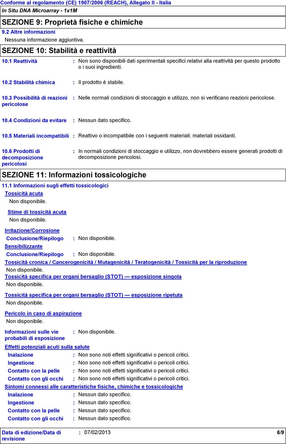 10.3 Possibilità di reazioni pericolose Nelle normali condizioni di stoccaggio e utilizzo, non si verificano reazioni pericolose. 10.