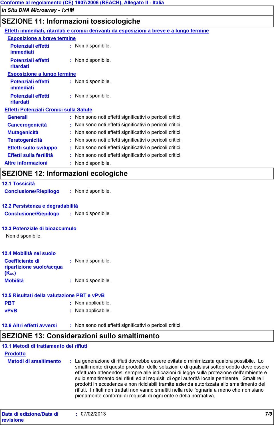 Effetti Potenziali Cronici sulla Salute Generali Non sono noti effetti significativi o pericoli critici. Cancerogenicità Non sono noti effetti significativi o pericoli critici.