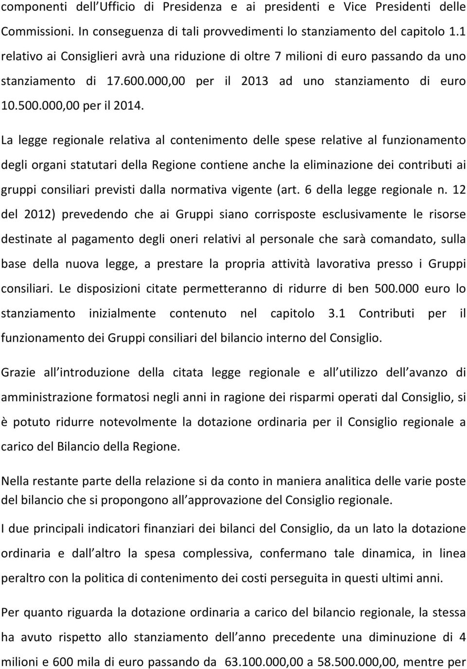 La legge regionale relativa al contenimento delle spese relative al funzionamento degli organi statutari della Regione contiene anche la eliminazione dei contributi ai gruppi consiliari previsti