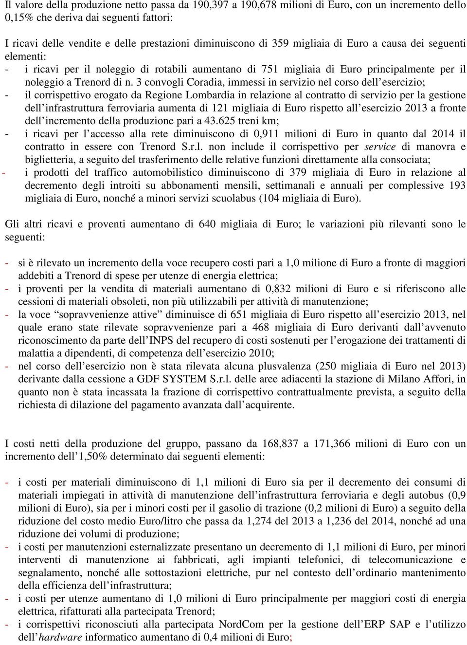 3 convogli Coradia, immessi in servizio nel corso dell esercizio; - il corrispettivo erogato da Regione Lombardia in relazione al contratto di servizio per la gestione dell infrastruttura ferroviaria