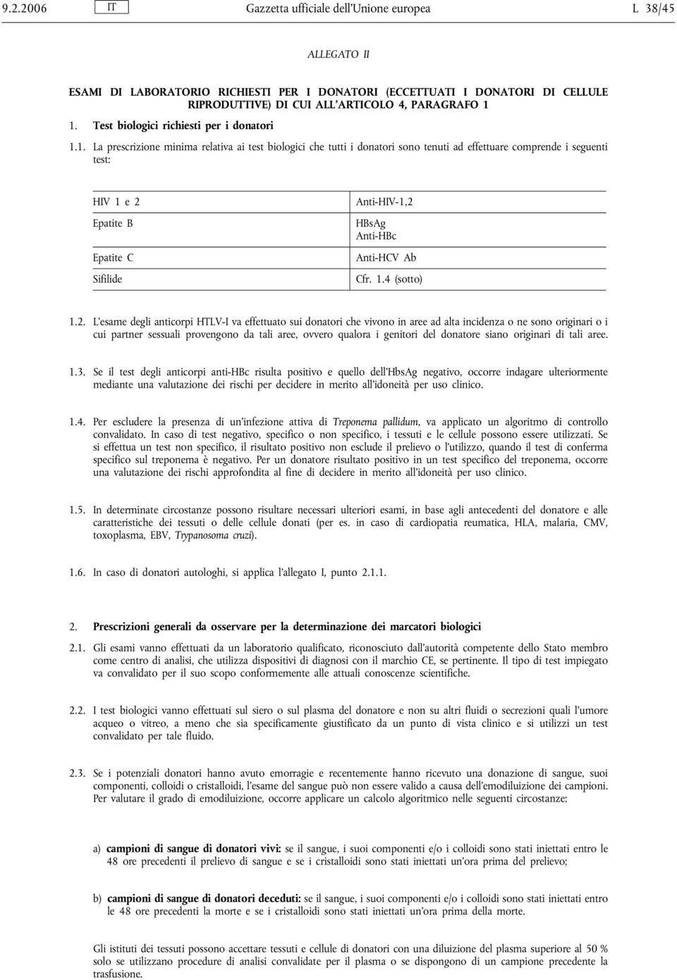 1. La prescrizione minima relativa ai test biologici che tutti i donatori sono tenuti ad effettuare comprende i seguenti test: HIV 1 e 2 Epatite B Epatite C Sifilide Anti-HIV-1,2 HBsAg Anti-HBc