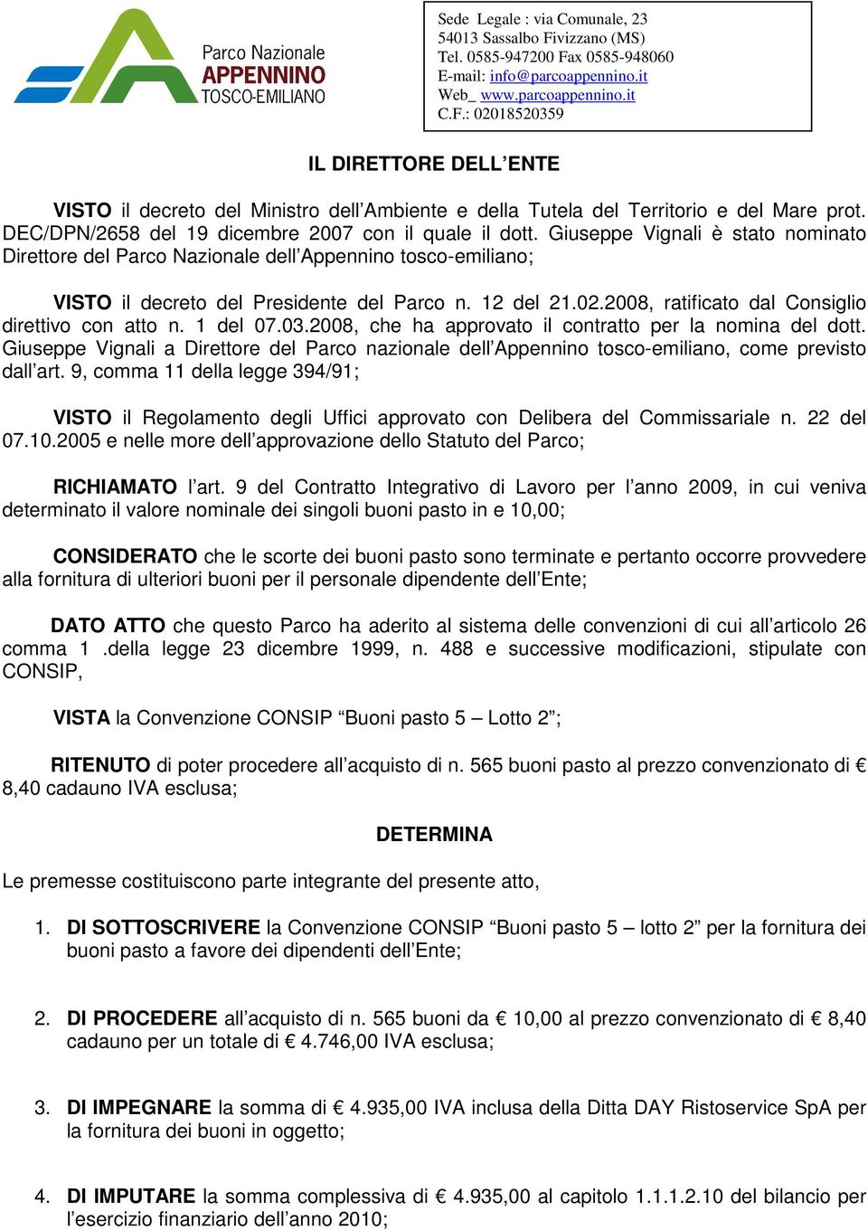 2008, ratificato dal Consiglio direttivo con atto n. 1 del 07.03.2008, che ha approvato il contratto per la nomina del dott.