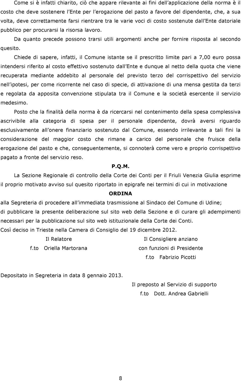 Da quanto precede possono trarsi utili argomenti anche per fornire risposta al secondo quesito.