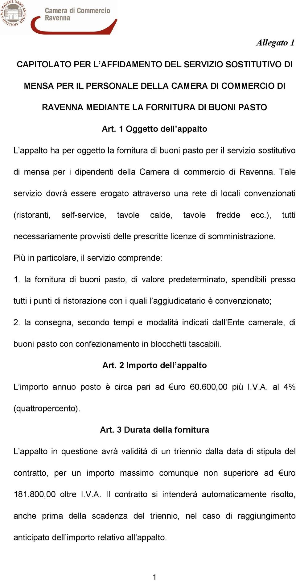 Tale servizio dovrà essere erogato attraverso una rete di locali convenzionati (ristoranti, self-service, tavole calde, tavole fredde ecc.