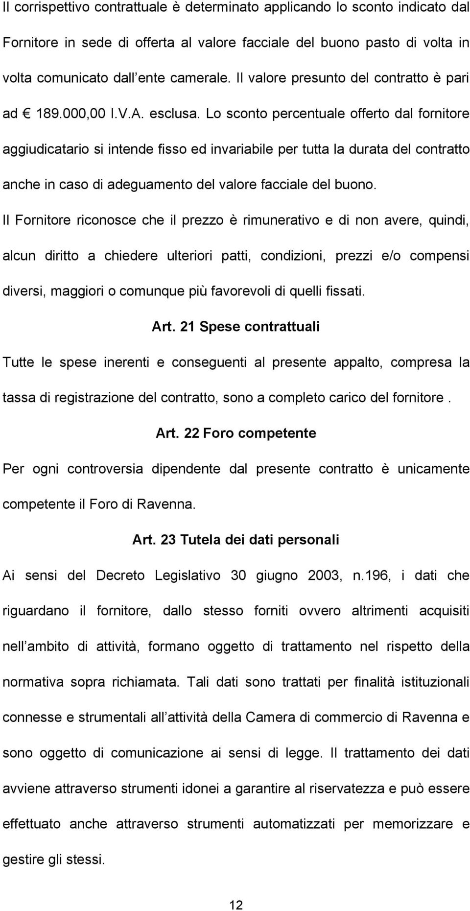 Lo sconto percentuale offerto dal fornitore aggiudicatario si intende fisso ed invariabile per tutta la durata del contratto anche in caso di adeguamento del valore facciale del buono.