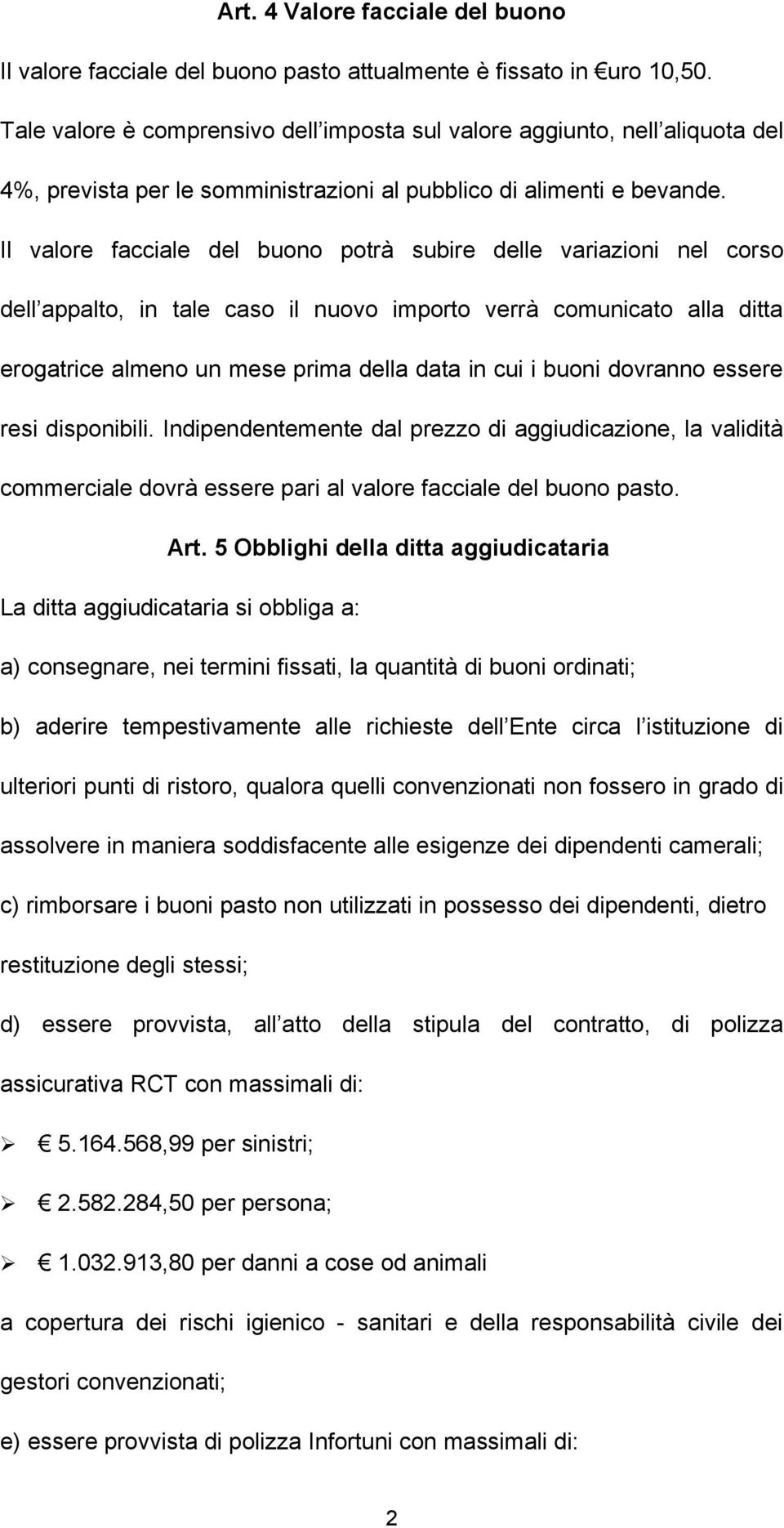 Il valore facciale del buono potrà subire delle variazioni nel corso dell appalto, in tale caso il nuovo importo verrà comunicato alla ditta erogatrice almeno un mese prima della data in cui i buoni