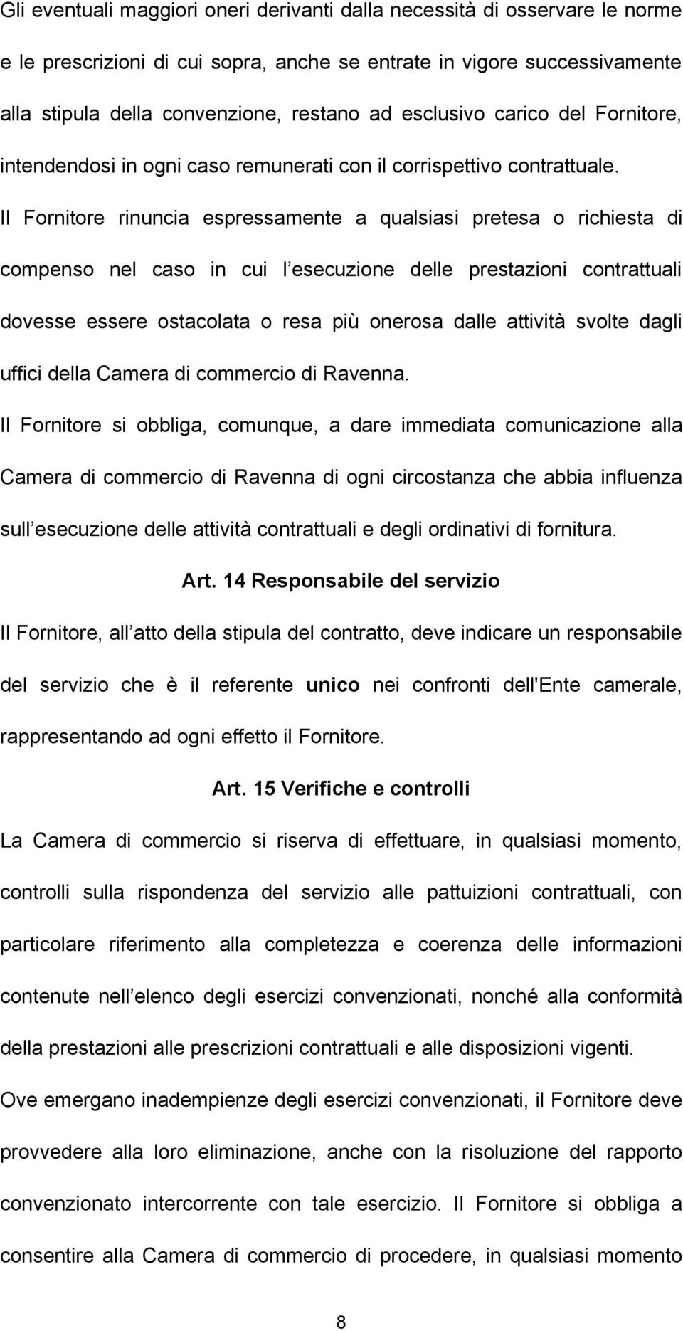 Il Fornitore rinuncia espressamente a qualsiasi pretesa o richiesta di compenso nel caso in cui l esecuzione delle prestazioni contrattuali dovesse essere ostacolata o resa più onerosa dalle attività