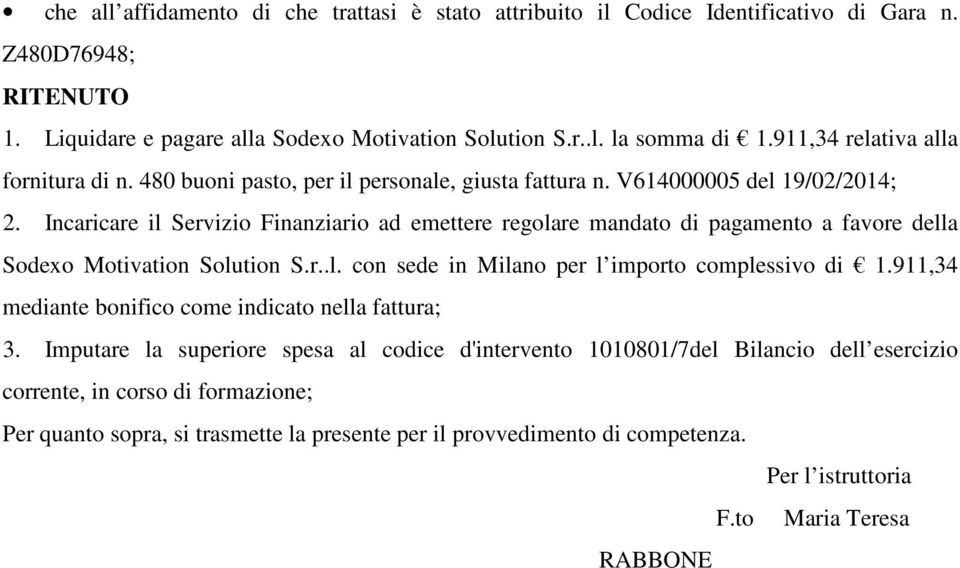 Incaricare il Servizio Finanziario ad emettere regolare mandato di pagamento a favore della Sodexo Motivation Solution S.r..l. con sede in Milano per l importo complessivo di 1.