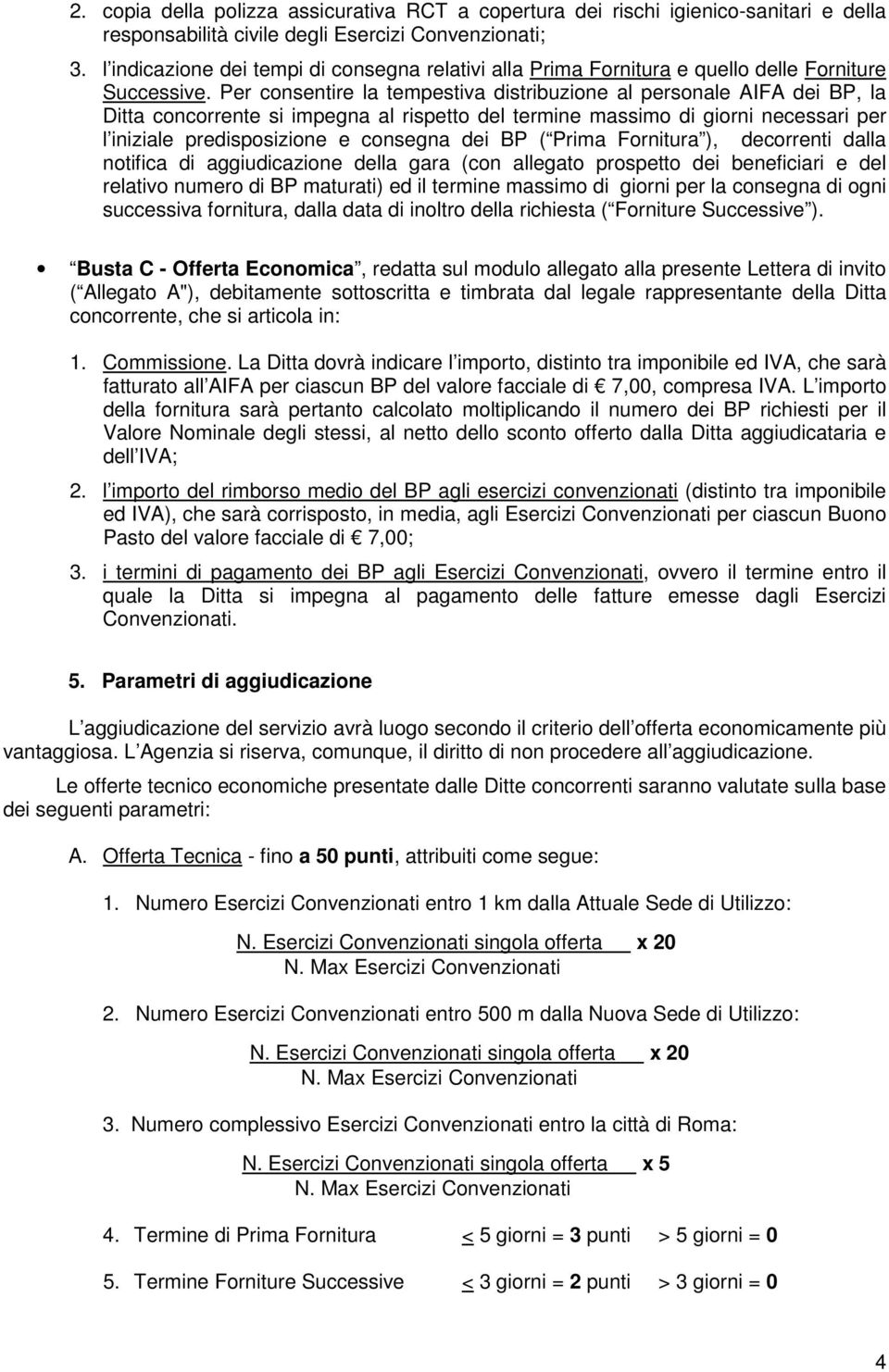 Per consentire la tempestiva distribuzione al personale AIFA dei BP, la Ditta concorrente si impegna al rispetto del termine massimo di giorni necessari per l iniziale predisposizione e consegna dei