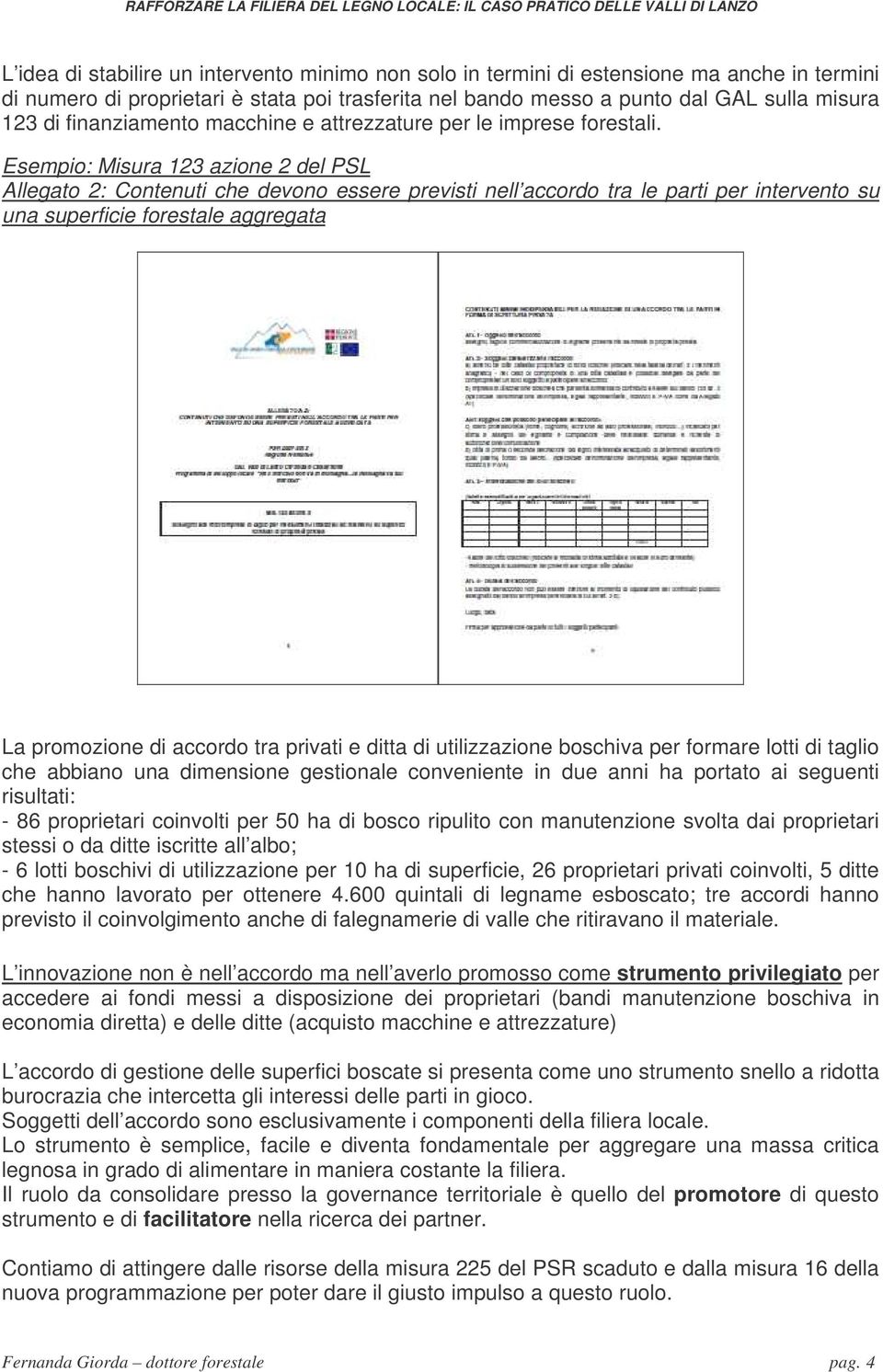 Esempio: Misura 123 azione 2 del PSL Allegato 2: Contenuti che devono essere previsti nell accordo tra le parti per intervento su una superficie forestale aggregata La promozione di accordo tra