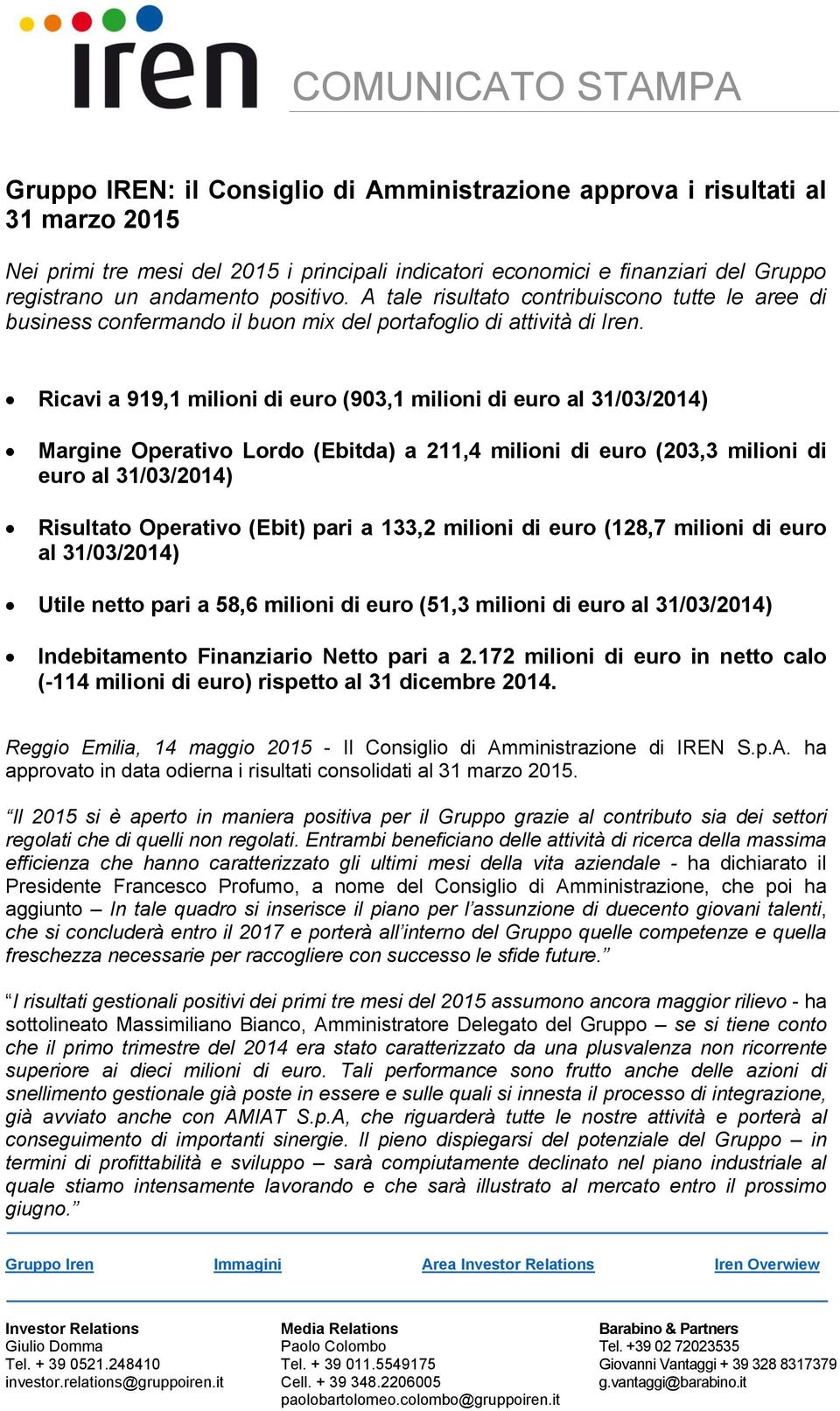 Ricavi a 919,1 milioni di euro (903,1 milioni di euro al 31/03/2014) Margine Operativo Lordo (Ebitda) a 211,4 milioni di euro (203,3 milioni di euro al 31/03/2014) Risultato Operativo (Ebit) pari a