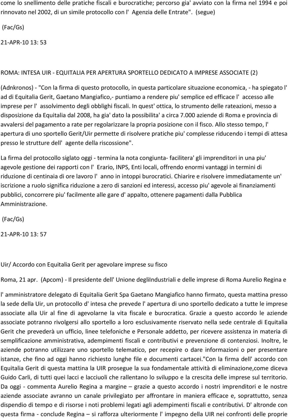 situazione economica, - ha spiegato l' ad di Equitalia Gerit, Gaetano Mangiafico,- puntiamo a rendere piu' semplice ed efficace l' accesso alle imprese per l' assolvimento degli obblighi fiscali.