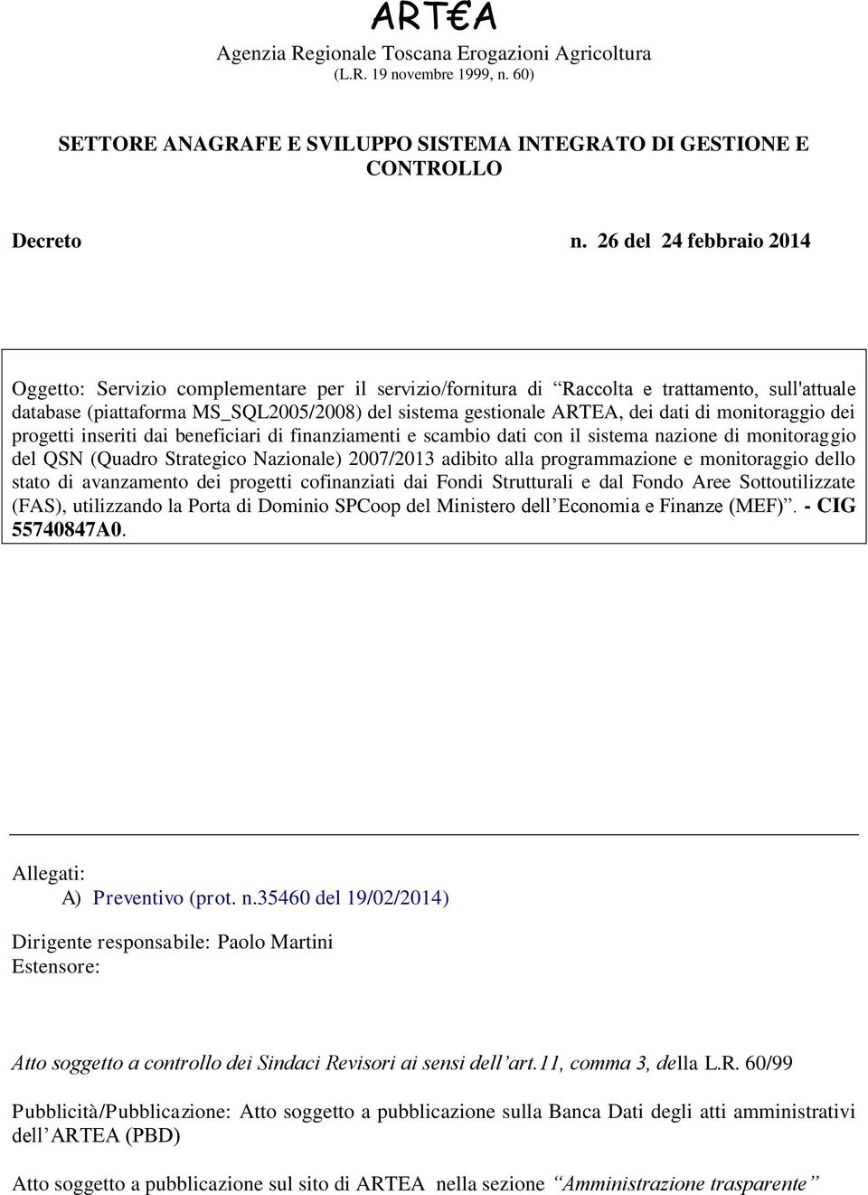 di monitoraggio dei progetti inseriti dai beneficiari di finanziamenti e scambio dati con il sistema nazione di monitoraggio del QSN (Quadro Strategico Nazionale) 2007/2013 adibito alla